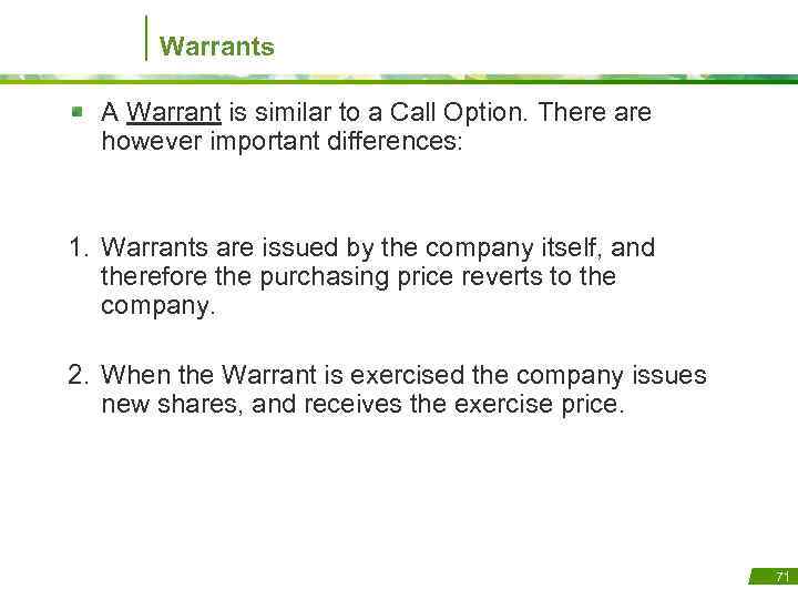 Warrants A Warrant is similar to a Call Option. There are however important differences: