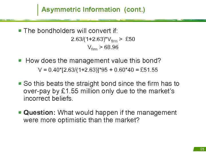 Asymmetric Information (cont. ) The bondholders will convert if: 2. 63/(1+2. 63)*Vfirm > £