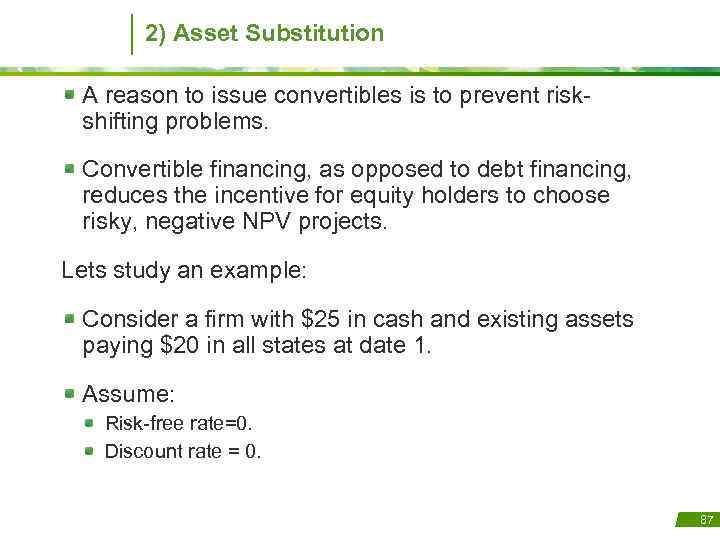 2) Asset Substitution A reason to issue convertibles is to prevent riskshifting problems. Convertible