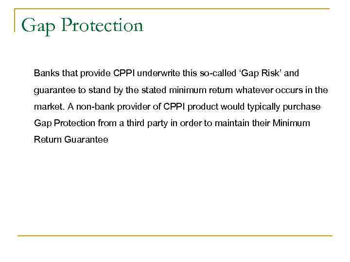 Gap Protection Banks that provide CPPI underwrite this so-called ‘Gap Risk’ and guarantee to