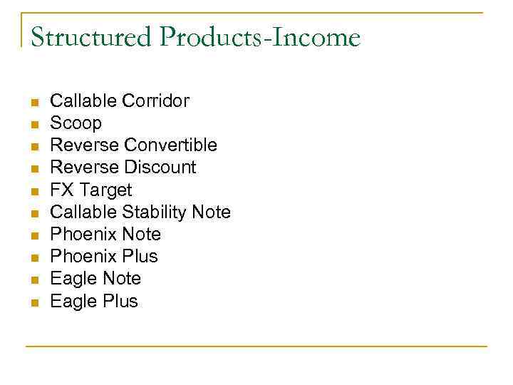 Structured Products-Income n n n n n Callable Corridor Scoop Reverse Convertible Reverse Discount