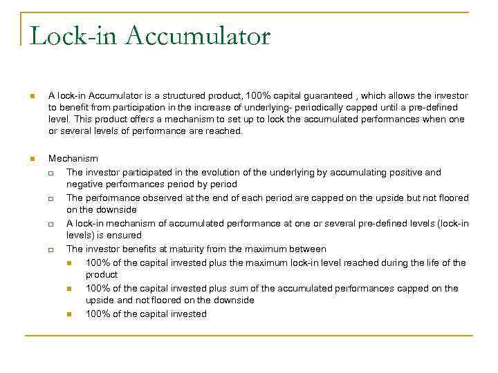 Lock-in Accumulator n A lock-in Accumulator is a structured product, 100% capital guaranteed ,