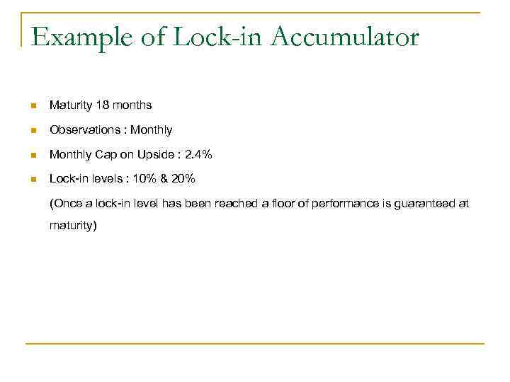 Example of Lock-in Accumulator n Maturity 18 months n Observations : Monthly n Monthly
