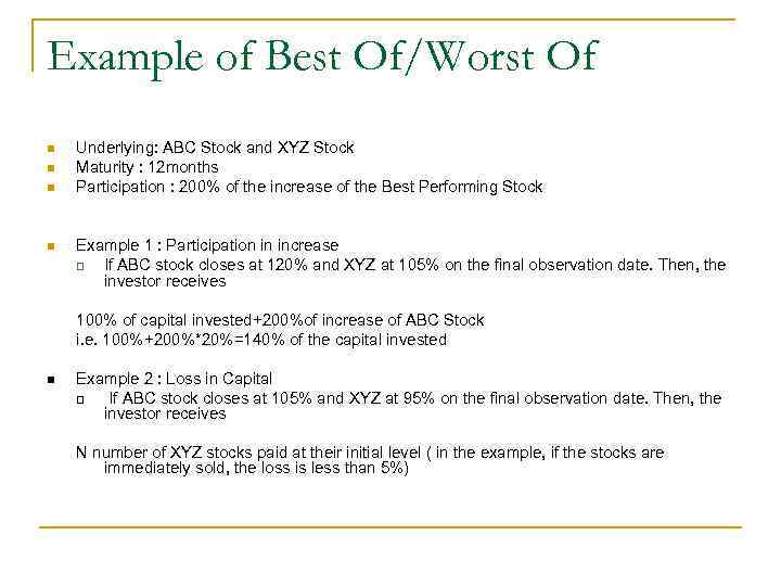 Example of Best Of/Worst Of n n Underlying: ABC Stock and XYZ Stock Maturity