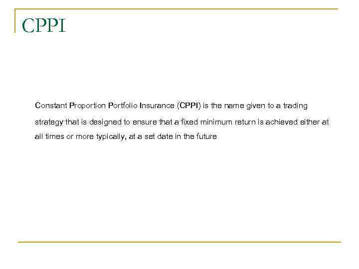 CPPI Constant Proportion Portfolio Insurance (CPPI) is the name given to a trading strategy