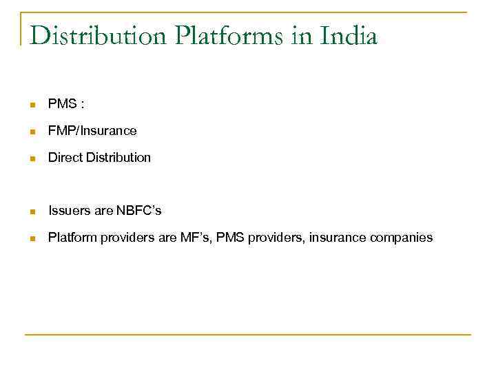 Distribution Platforms in India n PMS : n FMP/Insurance n Direct Distribution n Issuers