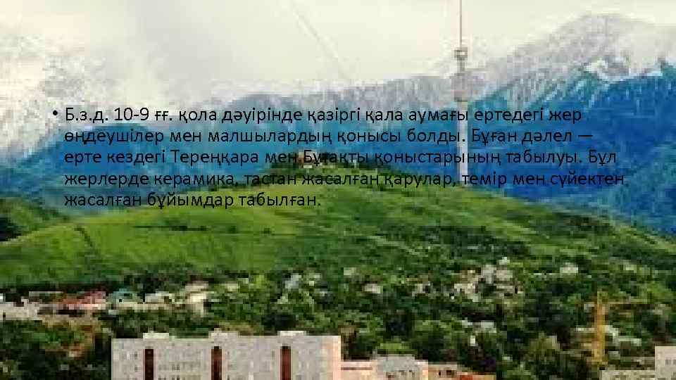  • Б. з. д. 10 -9 ғғ. қола дәуірінде қазіргі қала аумағы ертедегі