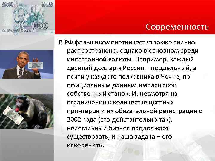 Современность В РФ фальшивомонетничество также сильно распространено, однако в основном среди иностранной валюты. Например,