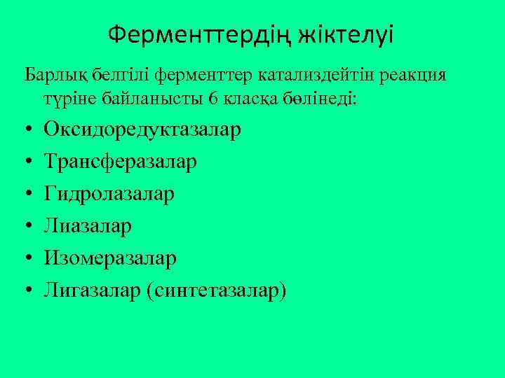 Ферменттердің жіктелуі Барлық белгілі ферменттер катализдейтін реакция түріне байланысты 6 класқа бөлінеді: • •