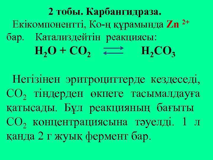 2 тобы. Карбангидраза. Екікомпонентті, Ко-ң құрамында Zn 2+ бар. Катализдейтін реакциясы: Н 2 О