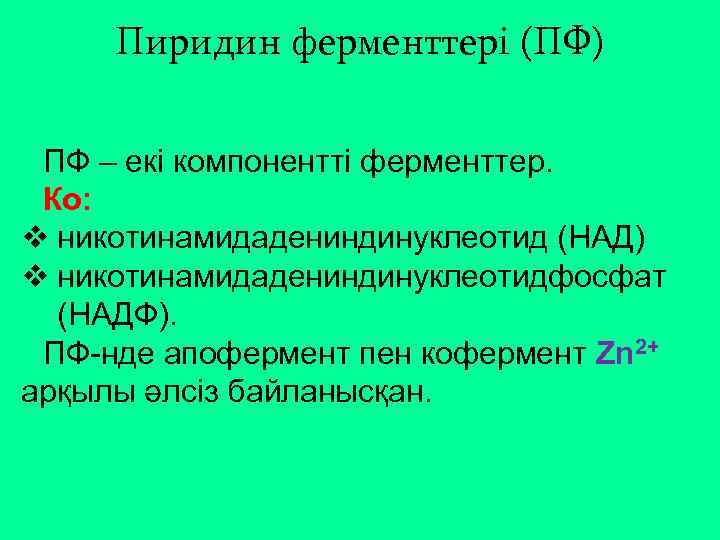 Пиридин ферменттері (ПФ) ПФ – екі компонентті ферменттер. Ко: v никотинамидадениндинуклеотид (НАД) v никотинамидадениндинуклеотидфосфат