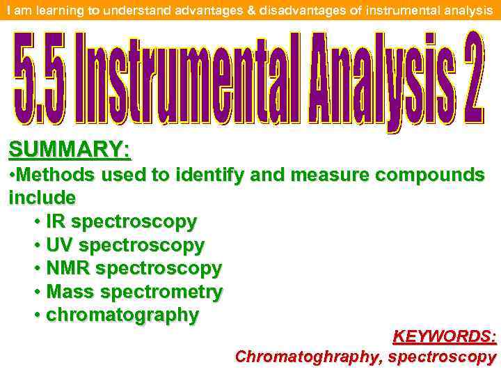 I am learning to understand advantages & disadvantages of instrumental analysis SUMMARY: • Methods