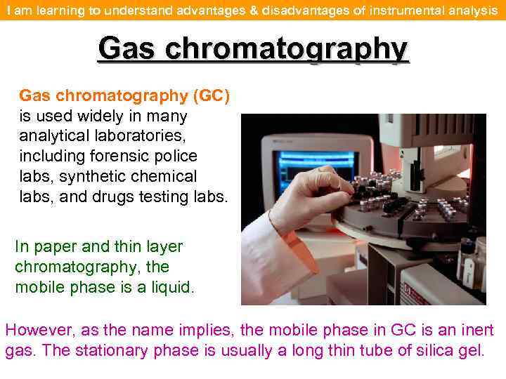 I am learning to understand advantages & disadvantages of instrumental analysis Gas chromatography (GC)