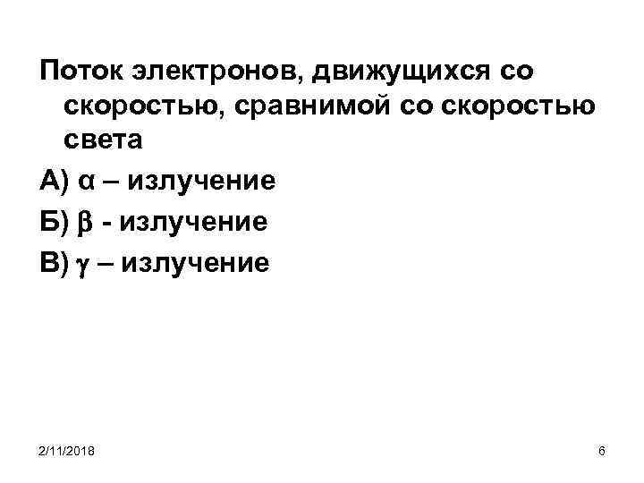 Поток электронов, движущихся со скоростью, сравнимой со скоростью света А) α – излучение Б)
