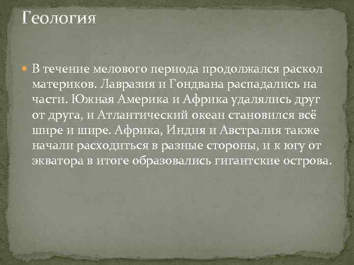 Геология В течение мелового периода продолжался раскол материков. Лавразия и Гондвана распадались на части.