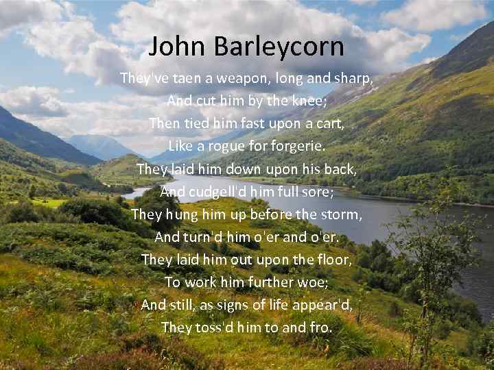 John Barleycorn They've taen a weapon, long and sharp, And cut him by the