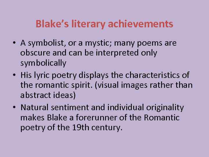 Blake’s literary achievements • A symbolist, or a mystic; many poems are obscure and