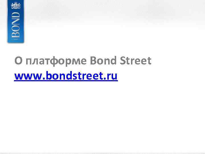 О платформе Bond Street www. bondstreet. ru 