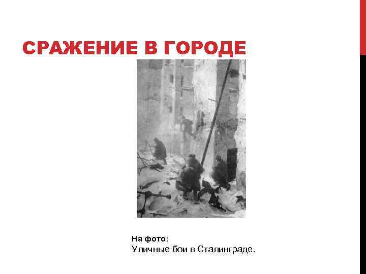СРАЖЕНИЕ В ГОРОДЕ На фото: Уличные бои в Сталинграде. 