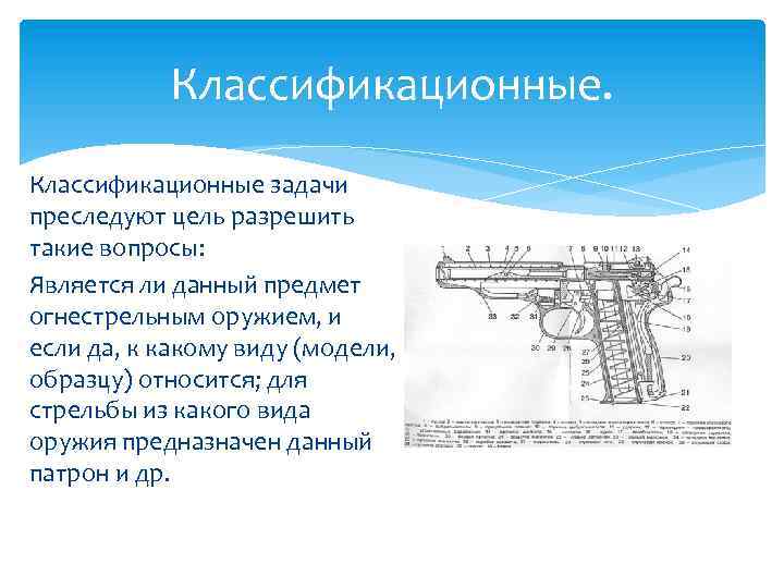 Классификационные задачи преследуют цель разрешить такие вопросы: Является ли данный предмет огнестрельным оружием, и