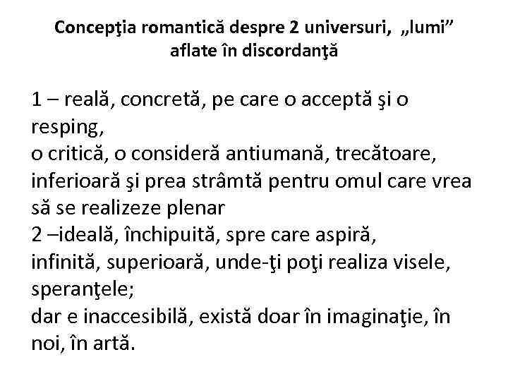 Concepţia romantică despre 2 universuri, „lumi” aflate în discordanţă 1 – reală, concretă, pe