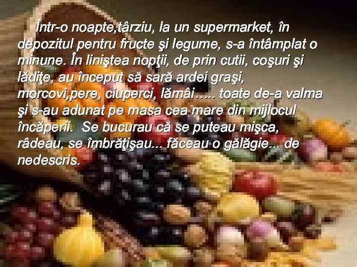 Într-o noapte, târziu, la un supermarket, în depozitul pentru fructe şi legume, s-a întâmplat