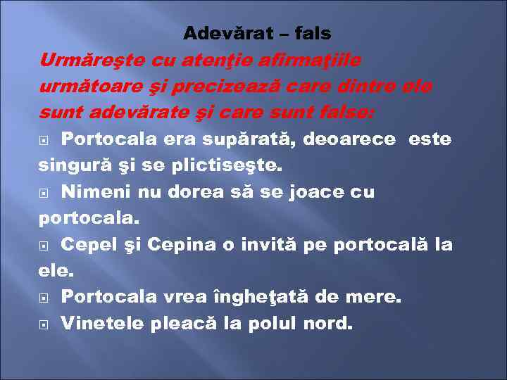 Adevărat – fals Urmăreşte cu atenţie afirmaţiile următoare şi precizează care dintre ele sunt