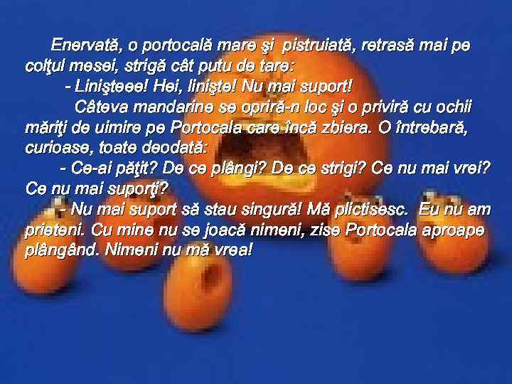 Enervată, o portocală mare şi pistruiată, retrasă mai pe colţul mesei, strigă cât putu