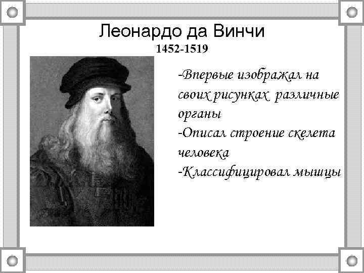 Леонардо да Винчи 1452 -1519 -Впервые изображал на своих рисунках различные органы -Описал строение