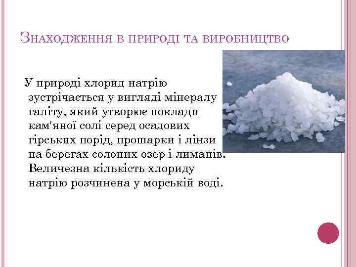 ЗНАХОДЖЕННЯ В ПРИРОДІ ТА ВИРОБНИЦТВО У природі хлорид натрію зустрічається у вигляді мінералу галіту,