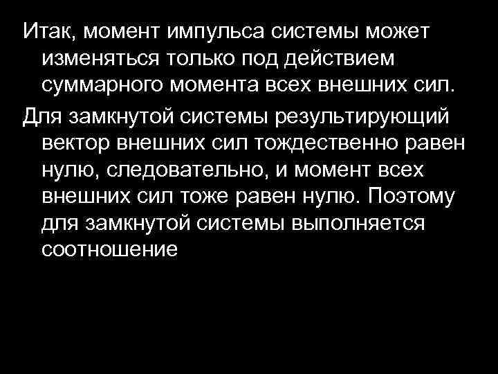 Итак, момент импульса системы может изменяться только под действием суммарного момента всех внешних сил.