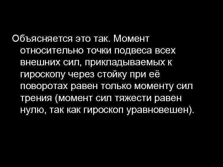 Объясняется это так. Момент относительно точки подвеса всех внешних сил, прикладываемых к гироскопу через