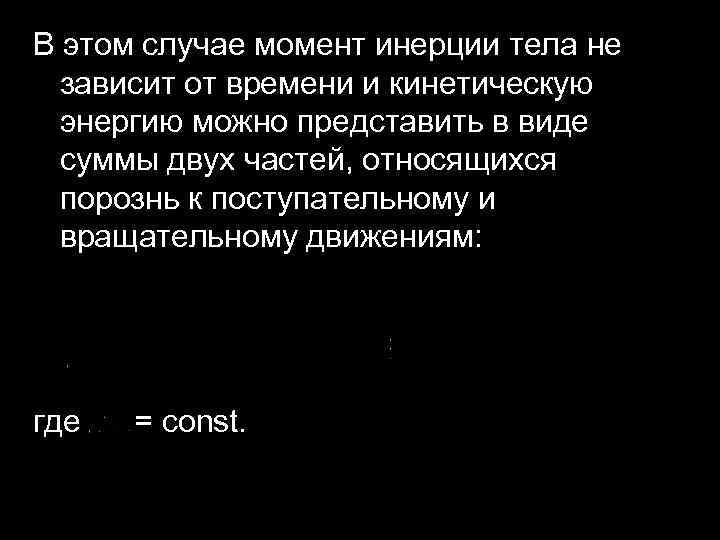 В этом случае момент инерции тела не зависит от времени и кинетическую энергию можно