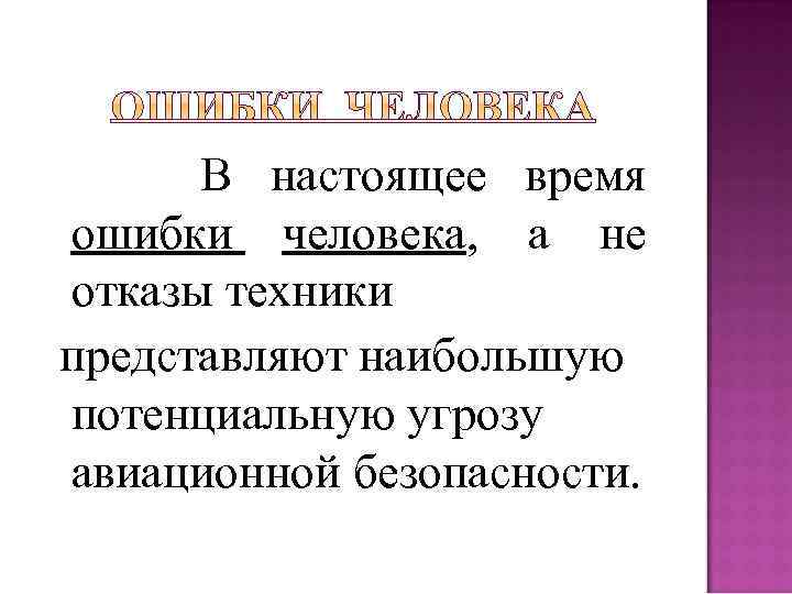 В настоящее время ошибки человека, а не отказы техники представляют наибольшую потенциальную угрозу авиационной