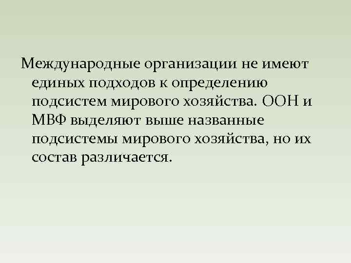 Международные организации не имеют единых подходов к определению подсистем мирового хозяйства. ООН и МВФ