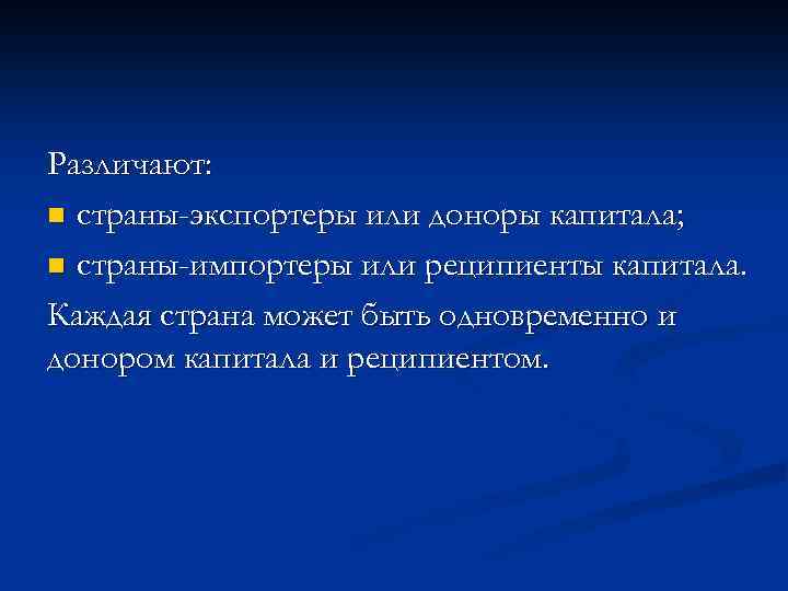 Различают: n страны-экспортеры или доноры капитала; n страны-импортеры или реципиенты капитала. Каждая страна может
