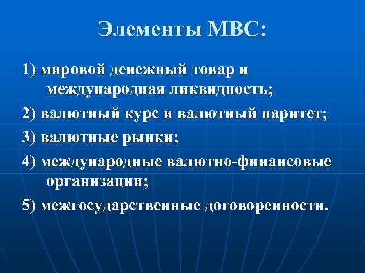 Элементы МВС: 1) мировой денежный товар и международная ликвидность; 2) валютный курс и валютный
