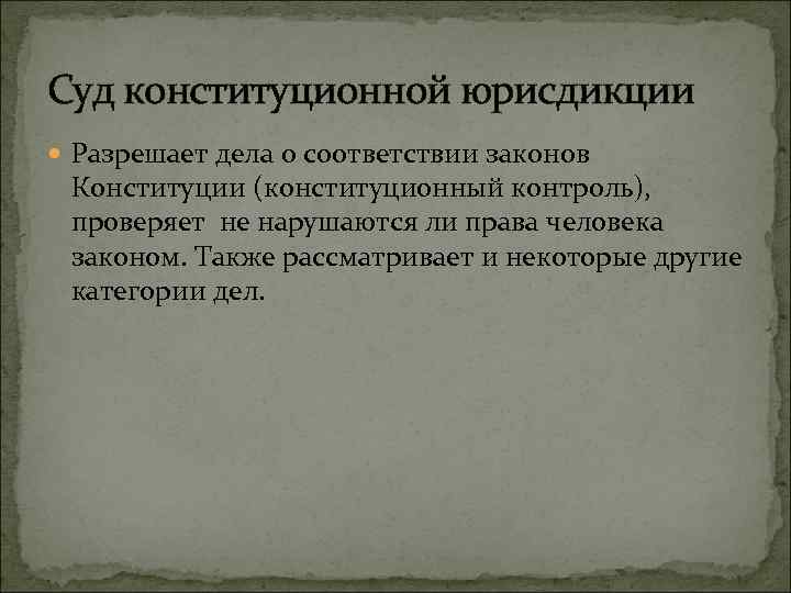 Суд конституционной юрисдикции Разрешает дела о соответствии законов Конституции (конституционный контроль), проверяет не нарушаются