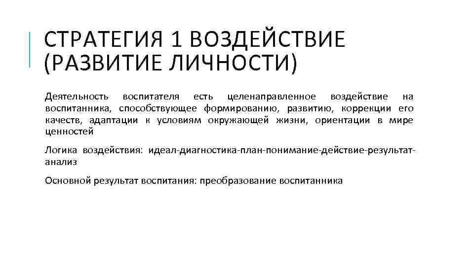 СТРАТЕГИЯ 1 ВОЗДЕЙСТВИЕ (РАЗВИТИЕ ЛИЧНОСТИ) Деятельность воспитателя есть целенаправленное воздействие на воспитанника, способствующее формированию,