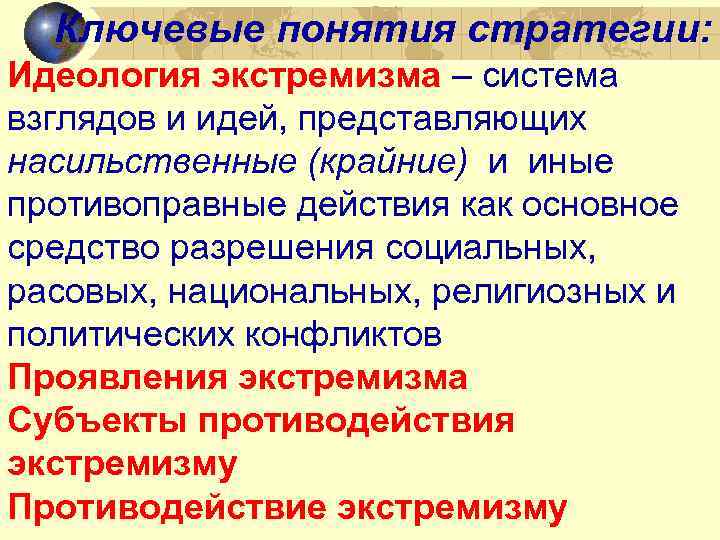 Ключевые понятия стратегии: Идеология экстремизма – система взглядов и идей, представляющих насильственные (крайние) и