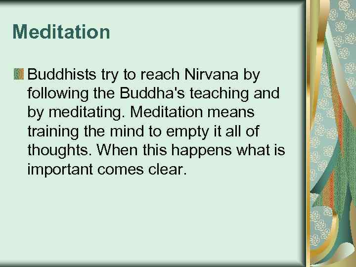 Meditation Buddhists try to reach Nirvana by following the Buddha's teaching and by meditating.