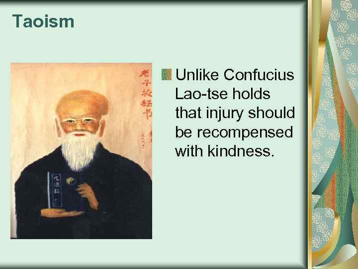 Taoism Unlike Confucius Lao-tse holds that injury should be recompensed with kindness. 