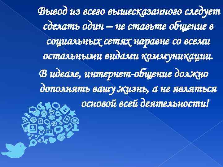 Вывод из всего вышесказанного следует сделать один – не ставьте общение в социальных сетях