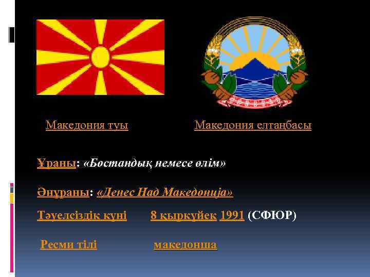 Македония туы Македония елтаңбасы Ұраны: «Бостандық немесе өлім» Әнұраны: «Денес Над Македонија» Тәуелсіздік күні