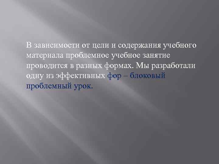 В зависимости от цели и содержания учебного материала проблемное учебное занятие проводится в разных