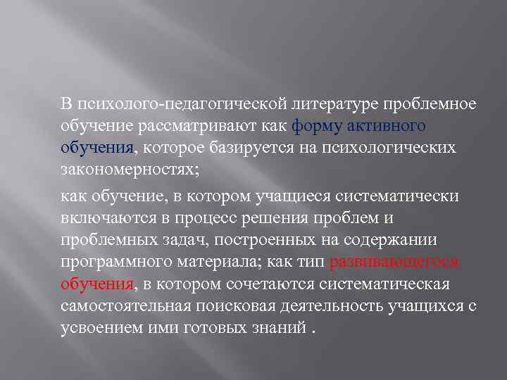 В психолого-педагогической литературе проблемное обучение рассматривают как форму активного обучения, которое базируется на психологических