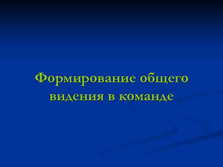 Общий видели. Формирование общего видения в команде.