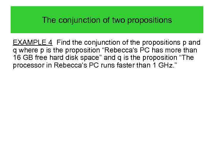 The conjunction of two propositions EXAMPLE 4 Find the conjunction of the propositions p