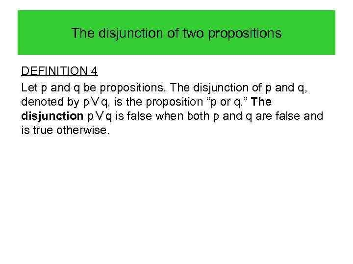 The disjunction of two propositions DEFINITION 4 Let p and q be propositions. The