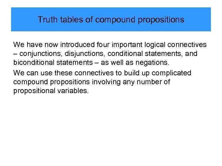 Truth tables of compound propositions We have now introduced four important logical connectives –